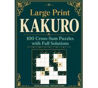 Large Print Kakuro: 100 Cross-Sum Puzzles for Adults and Seniors - Easy to Expert, with Starter Numbers and Full Solutions