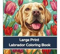 Large Print Labrador Coloring Book - Easy & Relaxing Labrador Retriever Coloring Pages for Adults & Seniors (40+ Cute Lab Designs)