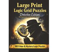 Large Print Logic Grid Puzzles: Detective Edition: 100 Crime & Mystery Logic Puzzles to Sharpen Your Mind • Easy to Hard • With Solutions