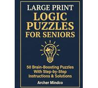Large Print Logic Puzzles for Seniors Subtitle: 100 Brain-Boosting Deduction Puzzles with Complete Solutions-Easy to Medium Difficulty for Relaxation and Mental Sharpness