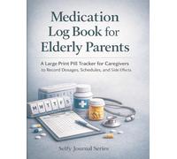 Large Print Medication Log Book for Elderly Parents: A Large Print Pill Tracker for Caregivers to Record Dosages, Schedules, and Side Effects