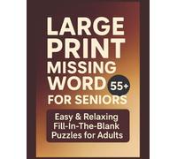 Large Print Missing Word for Seniors: Relaxing Fill-In-The-Blank Puzzles for Adults (Volume 3): Improve Memory, Focus & Clarity with 200 Gentle Word Challenges - Large Print 55+