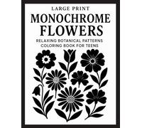 Large Print Monochrome Flowers Relaxing Botanical Patterns Coloring Book for Teens: 50 Simple and Bold Floral Designs in Black and White for Mindfulness, Focus, and Stress Relief