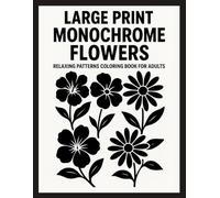 Large Print Monochrome Flowers: Relaxing Patterns Coloring Book for Adults - Big and Simple Black & White Floral Designs for Stress Relief