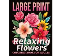 Large Print Relaxing Flowers Coloring Book for Adults: 50 Bold Flower Illustrations for Seniors, Beginners, and Relaxation Seekers - Gentle Floral ... Stress Relief, Mindfulness, and Easy Coloring