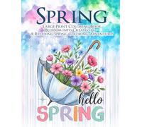 Large Print Spring Adult Coloring Book: Enjoy Easy-to-Color Spring Flowers Gardens and Nature-Inspired Designs for Relaxation Creativity and Calm Moments