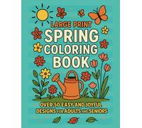 LARGE PRINT SPRING COLORING BOOK: OVER 50 EASY AND JOYFUL DESIGNS FOR ADULTS AND SENIORS