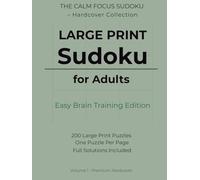 Large Print Sudoku for Adults - Easy Brain Training Edition: 200 Large Print Puzzles to Build Focus and Logical Clarity | One Puzzle Per Page | Full Solutions Included | Premium Hardcover
