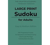 Large Print Sudoku for Adults - Easy to Medium Edition: 200 Progressive Puzzles for Relaxation and Mental Clarity | One Puzzle Per Page | Full Solutions Included | Premium Hardcover