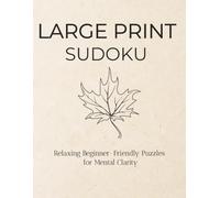 Large Print Sudoku for Beginners: Beginner-Friendly Puzzles for Relaxation and Mental Clarity 50+ Puzzles with Solutions Included | 8.5 x 11 | 120 Pages