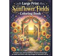 Large Print Sunflower Fields Coloring Book: 60 Simple, Easy, and Fun Sunflower-Themed Coloring Pages for Adults and Seniors with Large Designs for Relaxation and Joy
