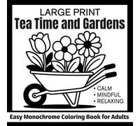 Large Print Tea Time and Gardens Easy Monochrome Coloring Book for Adults: Calm, Mindful, Relaxing