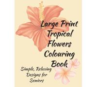 Large Print Tropical Flowers Coloring Book: Simple Relaxing Designs for Seniors