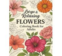Large & Relaxing Flowers Coloring Book for Adults: Beautiful Big Floral Designs, Stress-Relief Patterns, and Mindful Coloring for Relaxation