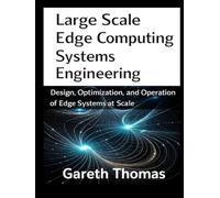 Large Scale Edge Computing Systems Engineering: Design, Optimization, and Operation of Edge Systems at Scale