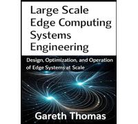 Large Scale Edge Computing Systems Engineering: Design, Optimization, and Operation of Edge Systems at Scale