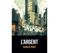 L'Argent: Édition Intégrale | Annotée d'une Biographie de Charles Péguy
