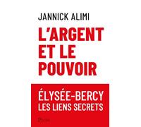 L'argent et le pouvoir: Elysée-Bercy, les liens secrets