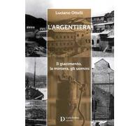 L'Argentiera. Il giacimento, la miniera, gli uomini
