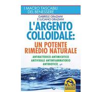 L'argento colloidale. Un potente rimedio naturale. Antibatterico, antimicotico, antivirale, antinfiammatorio, antibiotico