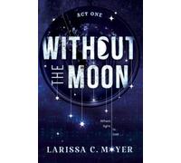 Larissa C Moyer Without the Moon (Act One) (Tascabile)