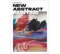 Larissa Kikol: New Abstract Painting: From Abstract Expressionism to Freedom in the 21st Century