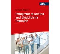 Larissa Rogner Erfolgreich studieren und glücklich im Traumjob: Ein (Tascabile)