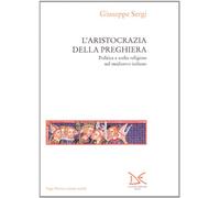 Libri Giuseppe Sergi - L'Aristocrazia Della Preghiera. Politica E Scelte Religio