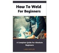 Lark Kepler How To Weld For Beginners (Tascabile)