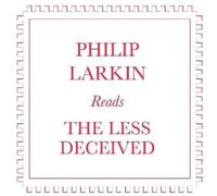 Larkin, Philip - Philip Larkin Reads The Less Deceived