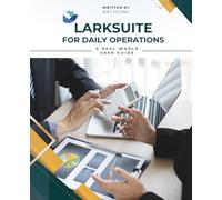 LarkSuite for Daily Operations: A Real-World User Guide