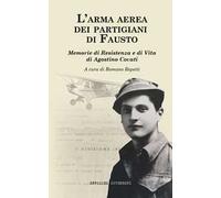 L'arma aerea dei partigiani di Fausto. Memorie di Resistenza e di vita di Agostino Covati