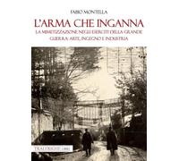 L'arma che inganna. La mimetizzazione negli eserciti della Grande guerra: arte, ingegno e industria