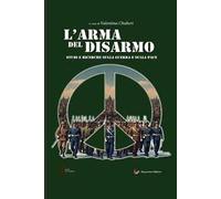 L'arma del disarmo. Studi e ricerche sulla guerra e sulla pace