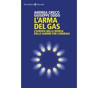L'arma del gas. L'Europa nella morsa delle guerre per l'energia