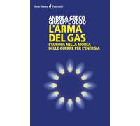 L'arma del gas. L'Europa nella morsa delle guerre per l'energia - Greco An...