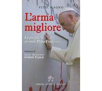 L'arma migliore. La preghiera secondo papa Francesco