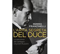 L'arma segreta del Duce. La vera storia del carteggio Churchill-Mussolini ...