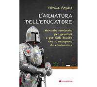 L'armatura dell'educatore. Manuale semiserio per genitori e per tutti coloro che si occupano di educazione