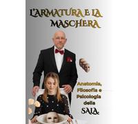 L'ARMATURA E LA MASCHERA: Anatomia,Filosofia e Psicologia della SALA.