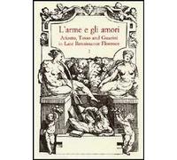 L'arme e gli amori. Ariosto, Tasso and Guarini in Late Renaissance Florence. Acts of an International Conference (Florence, June 27-29 2001)