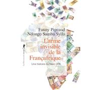 L'arme invisible de la Françafrique: Une histoire du franc CFA