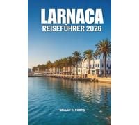 LARNAKA REISEFÜHRER 2026: Zypern mit Zuversicht und Komfort entdecken