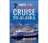7 PORTS YOU NEED TO CONSIDER CRUISE TO ALASKA: Explore Juneau, Ketchikan, Skagway, Sitka, Glacier Bay, Wrangell, and Haines - Your Ultimate Guide to Alaska’s Top Destinations