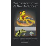 Larry Bell The Weaponization of AI and the Internet (Tascabile)