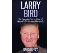 Larry Bird: The Inspiring Story of One of Basketball's Greatest Forwards