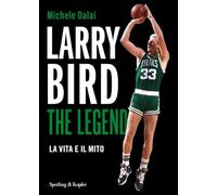 Larry Bird. The Legend. La vita e il mito