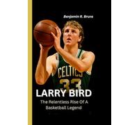 LARRY BIRD: The relentless rise of a basketball legend