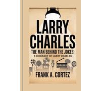 LARRY CHARLES: The Man Behind the Jokes: A Biography of Larry Charles