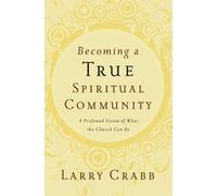 Larry Crabb Becoming a True Spiritual Community (Tascabile)